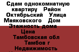 Сдам однокомнатную квартиру › Район ­ Октябрьский › Улица ­ Маяковского › Дом ­ 12 › Этажность дома ­ 4 › Цена ­ 8 000 - Тамбовская обл., Тамбов г. Недвижимость » Квартиры аренда   . Тамбовская обл.,Тамбов г.